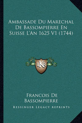 Ambassade Du Marechal De Bassompierre En Suisse L'an 1625 V1 (1744)