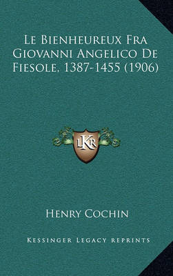 Le Bienheureux Fra Giovanni Angelico De Fiesole  1387-1455 (1906) (Paperback)
