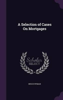 A Selection of Cases on Mortgages by Bruce Wyman Hardcover | Indigo Chapters