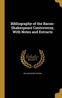Bibliography of the Bacon-Shakespeare Controversy with Notes and Extracts by William Henry Wyman Hardcover | Indigo Chapters