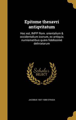 Epitome Thesavri Antiqvitatum : Hoc Est  IMPP Rom. Orientalium & Occidentalium Iconum  Ex Antiquis Numismatibus Quàm Fidelissimè Deliniatarum (Har