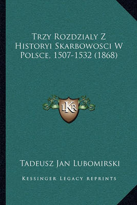 Trzy Rozdzialy Z Historyi Skarbowosci W Polsce, 1507-1532 (1868)