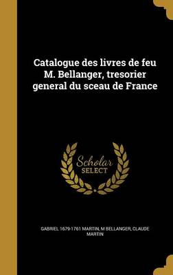 Catalogue Des Livres De Feu M. Bellanger  Tresorier General Du Sceau De France (Hardcover)