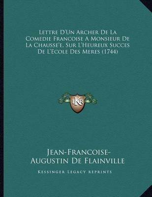 Lettre D'un Archer De La Comedie Francoise a Monsieur De La Chausse'e, Sur L'heureux Succes De L'ecole Des Meres (1744)