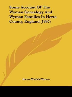Some Account of the Wyman Genealogy and Wyman Families in Herts County, England (1897)