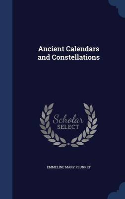 Ancient Calendars and Constellations by Emmeline Mary Plunket Hardcover | Indigo Chapters