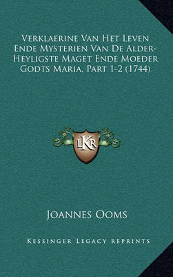 Verklaerine Van Het Leven Ende Mysterien Van De Alder-heyligste Maget Ende Moeder Godts Maria, Part 1-2 (1744)