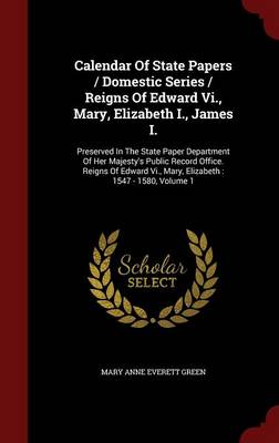 Calendar of State Papers / Domestic Series / Reigns of Edward Vi. Mary Elizabeth I. James I. Hardcover | Indigo Chapters