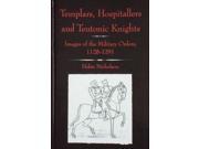 Templars, Hospitallers and Teutonic Knights : Images of the Military Orders, 1128-1291 by Helen Nicholson