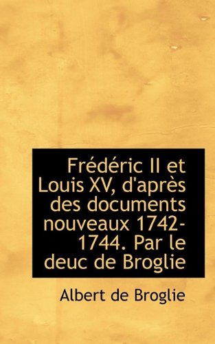 Frdric II Et Louis XV D'aprs Des Documents Nouveaux 1742-1744. Par Le Deuc De Broglie Paperback | Indigo Chapters