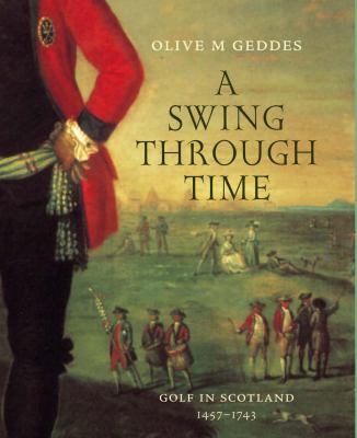 A Swing Through Time : Golf in Scotland 1457-1744