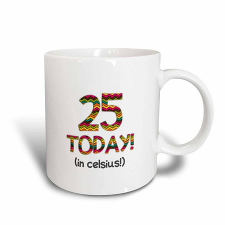 3dRose 25 Today... in Celsius - Funny 77th Birthday. 25C Is 77 in Fahrenheit - Ceramic Mug  11-ounce