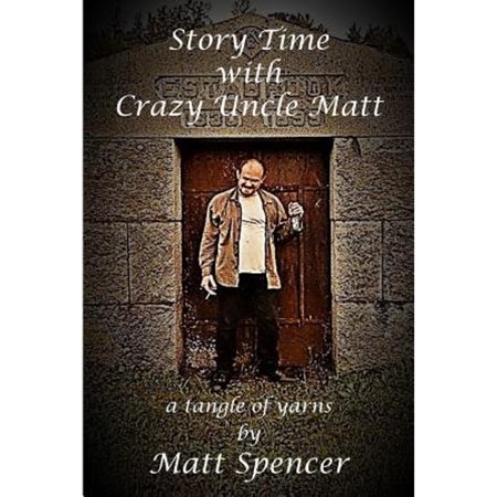 Story Time with Crazy Uncle Matt: a Tangle of Yarns (Pre-Owned Paperback 9780692156384) by Matt Spencer