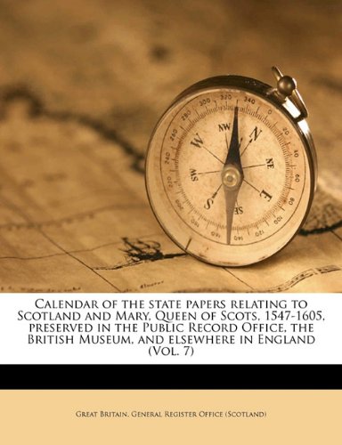 Calendar of the State Papers Relating to Scotland and Mary  Queen of Scots  1547-1605  Preserved in the Public Record Office  the British Museum  and 