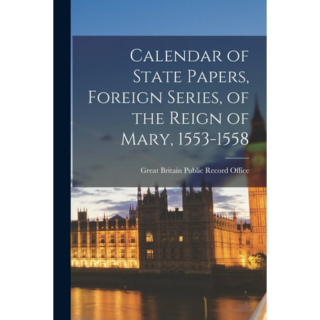 Calendar of State Papers  Foreign Series  of the Reign of Mary  1553-1558 (Paperback)