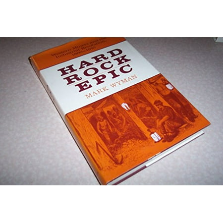 Pre-Owned Hard Rock Epic: Western Miners and the Industrial Revolution  1860-1910 Hardcover 0520036786 9780520036789 Mark Wyman