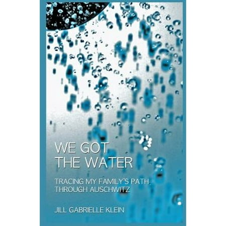 Pre-Owned We Got the Water: Tracing My Family S Path Through Auschwitz (Paperback 9780615806969) by Jill Gabrielle Klein