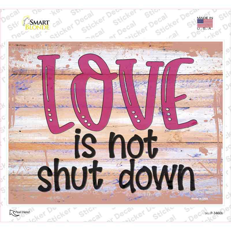 P-3460s Love Is Not Shut Down Novelty Rectangular Sticker Decal
