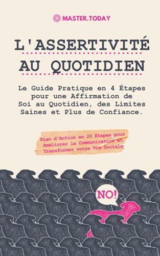 L'Assertivité Au Quotidien: Le Guide Pratique En 4 Étapes Pour Une Affirmation De Soi Au Quotidien, Des Limites Saines Et Plus De Confiance; Plan D'