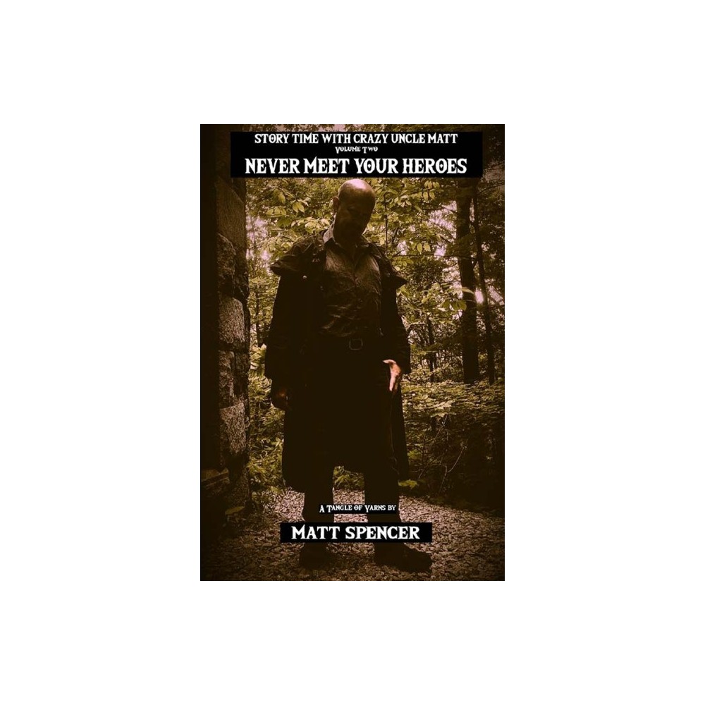 Story Time with Crazy Uncle Matt Volume 2: Never Meet Your Heroes (Paperback)