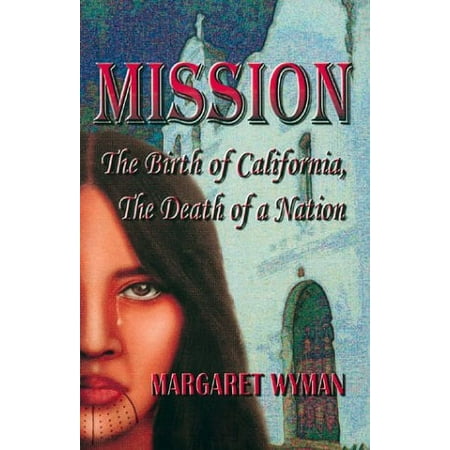 Pre-Owned Mission: the Birth of California  the Death of a Nation  Paperback 1931857008 9781931857000 Margaret Wyman