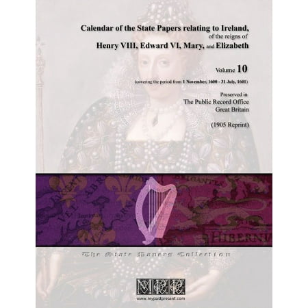 Calendar of the State Papers Relating to Ireland  of the Reigns of Henry VIII  Edward VI  Mary  and Elizabeth - Volume 10 (1 Nov. 1600 - 31 Jul. 1601)