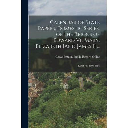 Calendar of State Papers  Domestic Series  of the Reigns of Edward Vi.  Mary  Elizabeth [and James I] ...: Elizabeth  1591-1594 (Paperback)