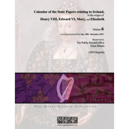 Calendar of the State Papers Relating to Ireland  of the Reigns of Henry VIII  Edward VI  Mary  and Elizabeth - Volume 6 (July  1596-Dec.  1597)