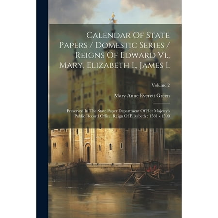 Calendar of State Papers / Domestic Series / Reigns of Edward Vi.  Mary  Elizabeth I.  James I.: Preserved in the State Paper Department of Her Majest