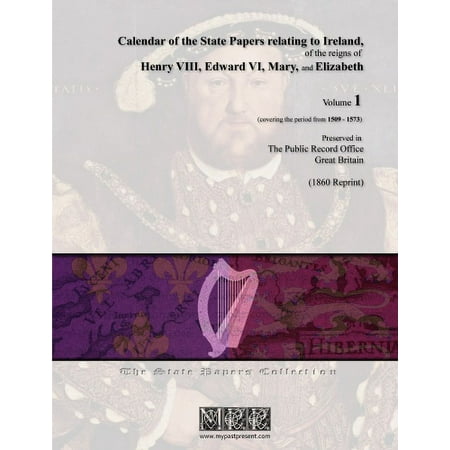 Calendar of the State Papers Relating to Ireland  of the Reigns of Henry VIII  Edward VI  Mary  and Elizabeth - Volume 1 (1509-1573)