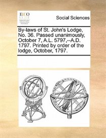 By-laws of St. John's Lodge No. 36. Passed Unanimously October 7 a.l. 5797 - a.d. 1797. Printed, Paperback | Indigo Chapters