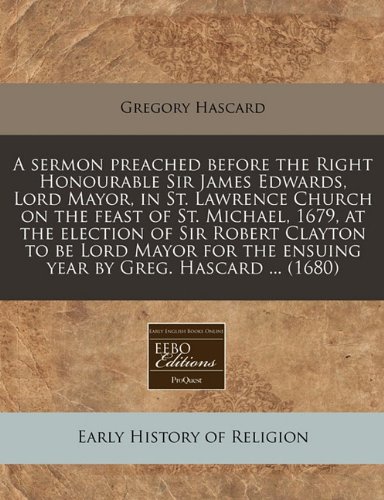 A Sermon Preached Before the Right Honourable Sir James Edwards Lord Mayor in St. Lawrence Church on the Feast of St. Michael 1679 at the, Paperback |