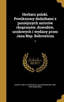 Herbarz Polski. Powikszony Dodatkami Z Poniejszych Autorów Rkopismów  Dowodów  Urzdowych I Wydany Przez Jana Nep. Bobrowicza; 9 (Hardcover)