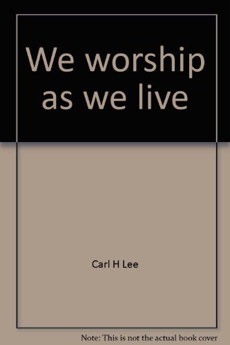 We Worship as We Live : a Devotional Journey Through the Years by Carl H. Lee