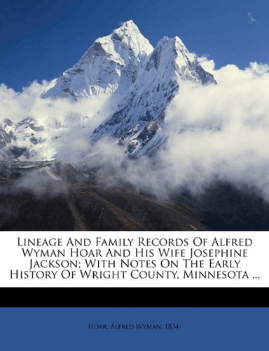 Lineage and Family Records of Alfred Wyman Hoar and His Wife Josephine Jackson; with Notes on the Early History of Wright County Minnesota Paperback | thumbnail