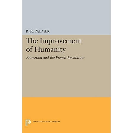 Pre-Owned the Improvement of Humanity: Education and the French Revolution Princeton Legacy Library  4875 Paperback 0691611912 9780691611914 R. R. Pal