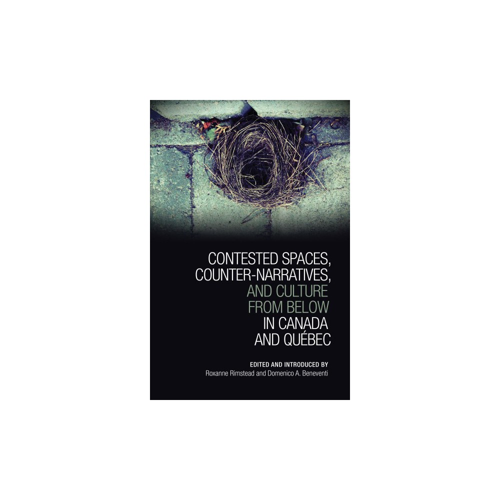 Contested Spaces  Counter-narratives  and Culture from Below in Canada and Qu�bec (Hardcover)